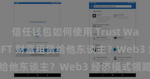 信任钱包如何使用 Trust Wallet 如何将 NFT 财富租赁给他东谈主？Web3 经济模式领路