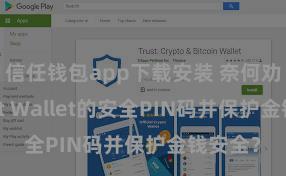 信任钱包app下载安装 奈何劝诱Trust Wallet的安全PIN码并保护金钱安全？