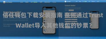 信任钱包下载安装指南 奈何通过Trust Wallet导入其他钱包的钞票？