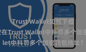 Trust Wallet如何下载并存币 如安在Trust Wallet中科罚多个加密钱包地址？