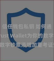 信任钱包私钥 如何通过Trust Wallet为你的数字钞票添增加重考证安全时势？